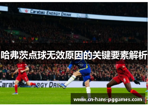 哈弗茨点球无效原因的关键要素解析