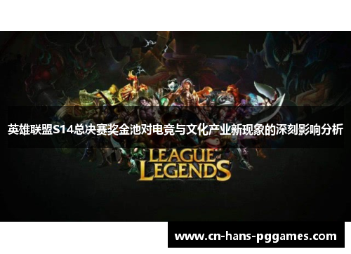 英雄联盟S14总决赛奖金池对电竞与文化产业新现象的深刻影响分析