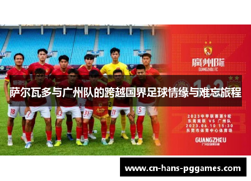 萨尔瓦多与广州队的跨越国界足球情缘与难忘旅程