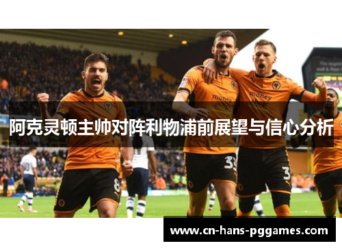 阿克灵顿主帅对阵利物浦前展望与信心分析