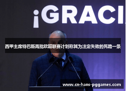 西甲主席特巴斯再批欧超联赛计划称其为注定失败的死路一条